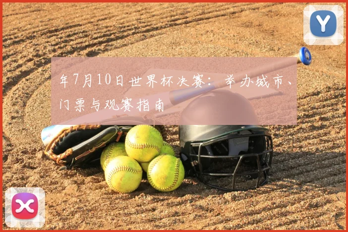 年7月10日世界杯决赛：举办城市、门票与观赛指南